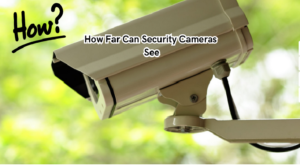 Read more about the article How Far Can Security Cameras See