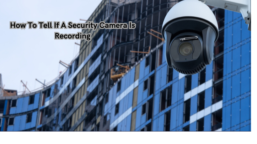 You are currently viewing How To Tell If A Security Camera Is Recording