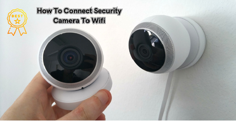 You are currently viewing How To Connect Security Camera To Wifi